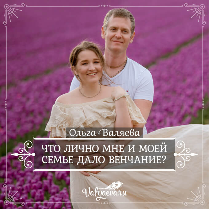 Ольга Валяева - Что лично мне и моей семье дало венчание?